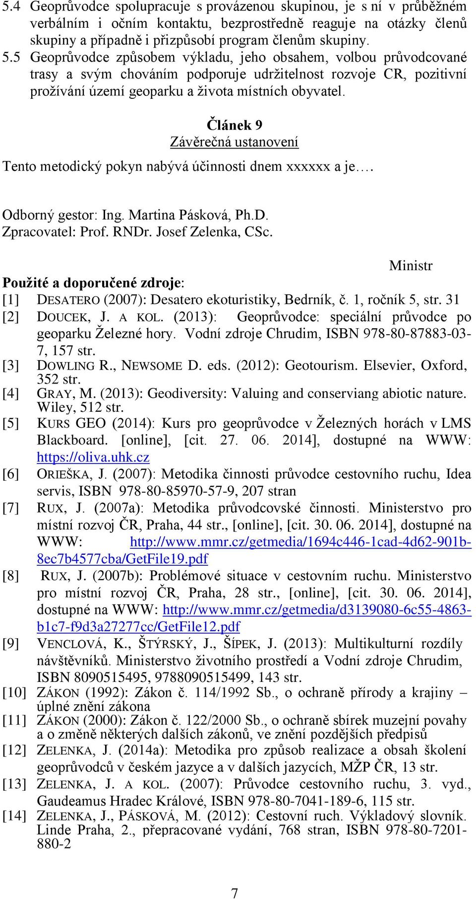 Článek 9 Závěrečná ustanovení Tento metodický pokyn nabývá účinnosti dnem xxxxxx a je. Odborný gestor: Ing. Martina Pásková, Ph.D. Zpracovatel: Prof. RNDr. Josef Zelenka, CSc.