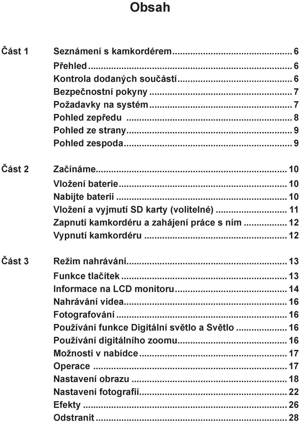 .. 11 Zapnutí kamkordéru a zahájení práce s ním... 12 Vypnutí kamkordéru... 12 Část 3 Režim nahrávání... 13 Funkce tlačítek... 13 Informace na LCD monitoru.