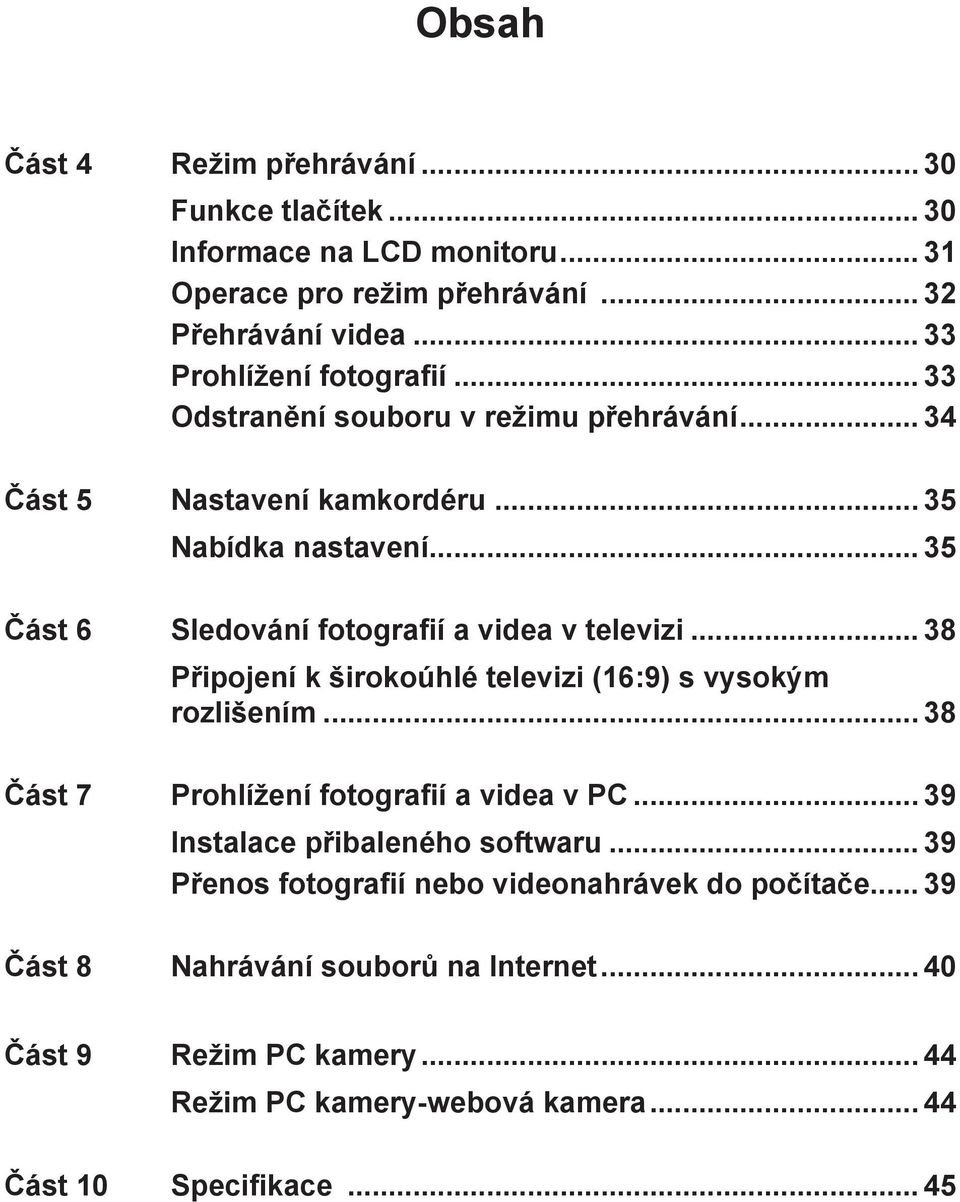 .. 38 Připojení k širokoúhlé televizi (16:9) s vysokým rozlišením... 38 Část 7 Prohlížení fotografií a videa v PC... 39 Instalace přibaleného softwaru.