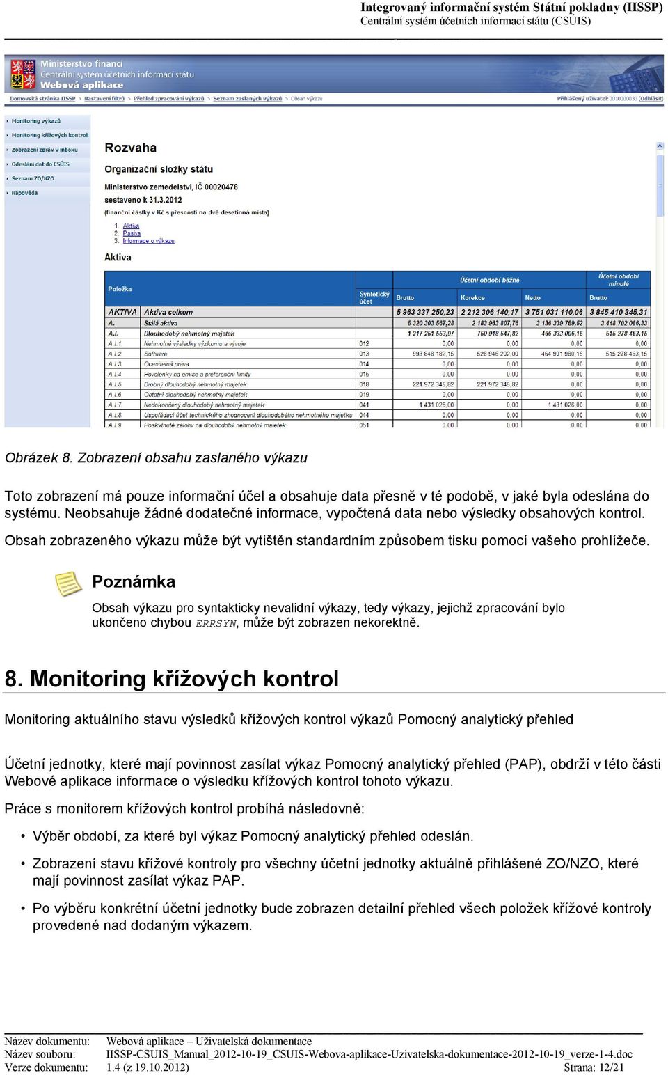 Poznámka Obsah výkazu pro syntakticky nevalidní výkazy, tedy výkazy, jejichž zpracování bylo ukončeno chybou ERRSYN, může být zobrazen nekorektně. 8.