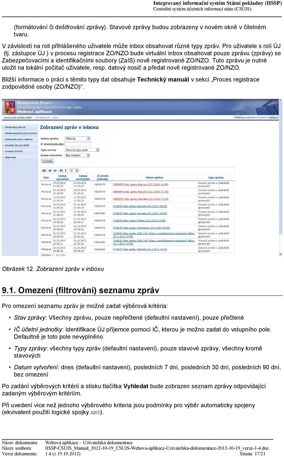 zástupce ÚJ ) v procesu registrace ZO/NZO bude virtuální inbox obsahovat pouze zprávu (zprávy) se Zabezpečovacími a identifikačními soubory (ZaIS) nově registrované ZO/NZO.