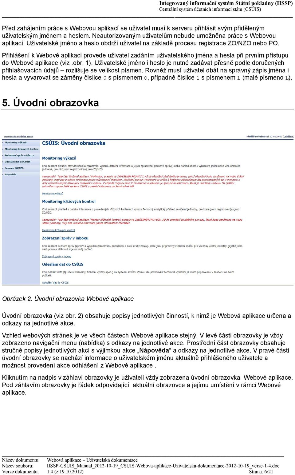 Přihlášení k Webové aplikaci provede uživatel zadáním uživatelského jména a hesla při prvním přístupu do Webové aplikace (viz.obr. 1).