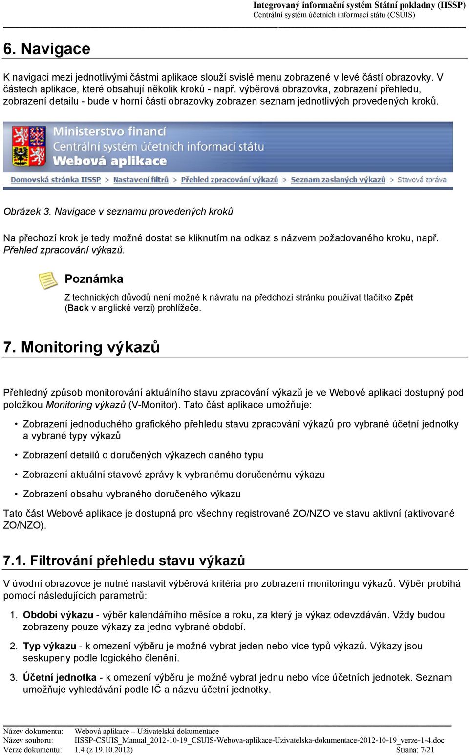 Navigace v seznamu provedených kroků Na přechozí krok je tedy možné dostat se kliknutím na odkaz s názvem požadovaného kroku, např. Přehled zpracování výkazů.