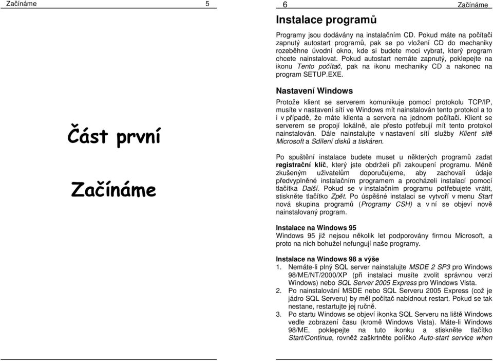 Pokud autostart nemáte zapnutý, poklepejte na ikonu Tento počítač, pak na ikonu mechaniky CD a nakonec na program SETUP.EXE.