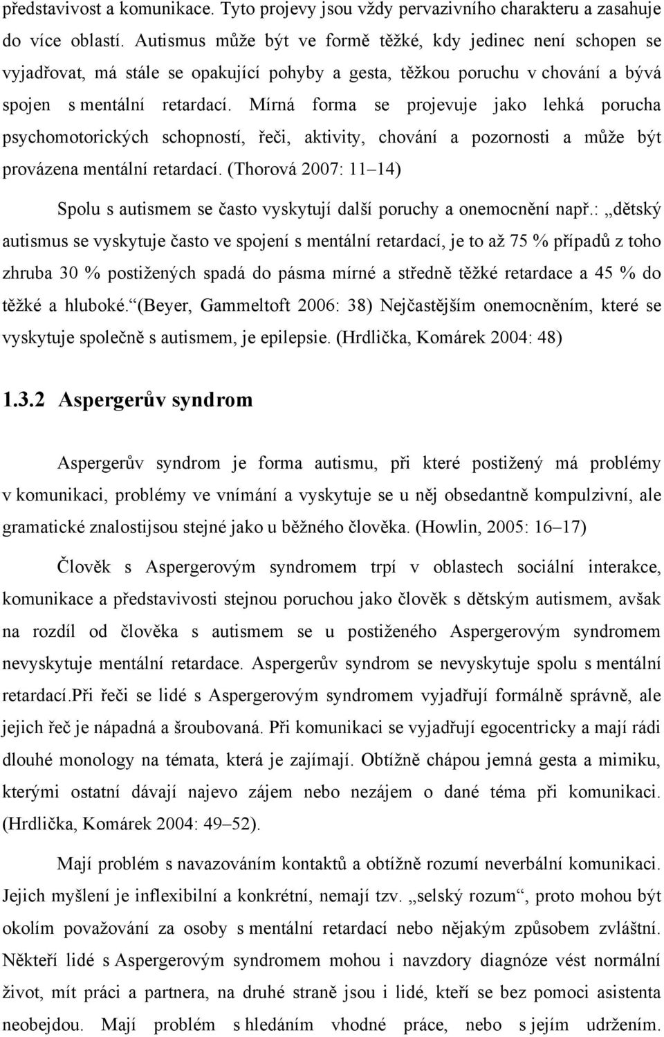 Mírná forma se projevuje jako lehká porucha psychomotorických schopností, řeči, aktivity, chování a pozornosti a můţe být provázena mentální retardací.