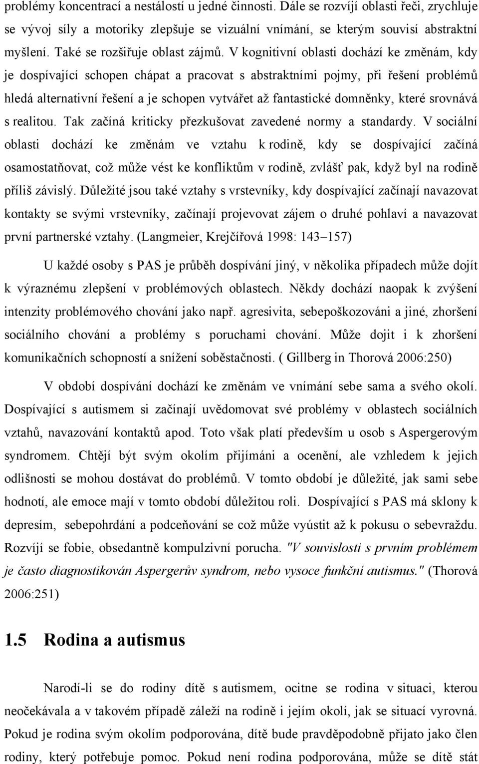 V kognitivní oblasti dochází ke změnám, kdy je dospívající schopen chápat a pracovat s abstraktními pojmy, při řešení problémů hledá alternativní řešení a je schopen vytvářet aţ fantastické domněnky,