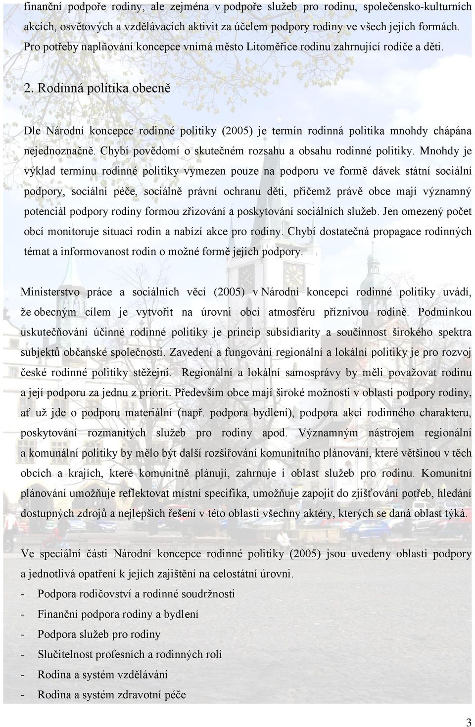 Rodinná politika obecně Dle Národní koncepce rodinné politiky (2005) je termín rodinná politika mnohdy chápána nejednoznačně. Chybí povědomí o skutečném rozsahu a obsahu rodinné politiky.