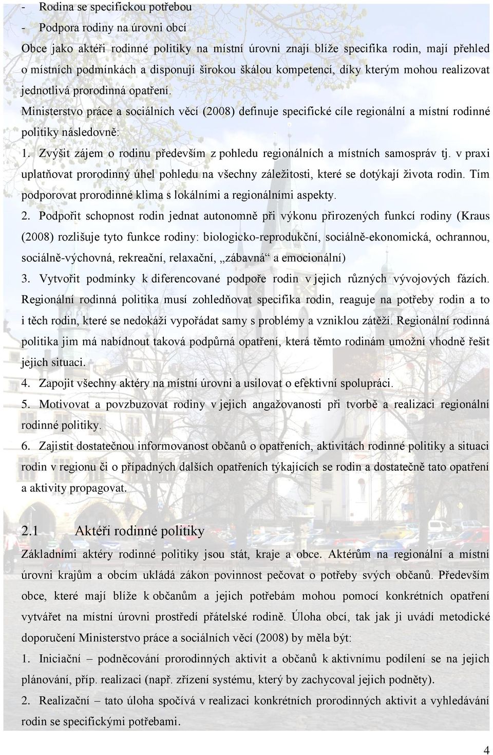 Zvýšit zájem o rodinu především z pohledu regionálních a místních samospráv tj. v praxi uplatňovat prorodinný úhel pohledu na všechny záležitosti, které se dotýkají života rodin.