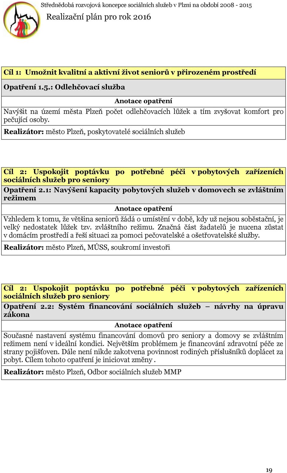 Realizátor: město Plzeň, poskytovatelé sociálních služeb Cíl 2: Uspokojit poptávku po potřebné péči v pobytových zařízeních sociálních služeb pro seniory Opatření 2.