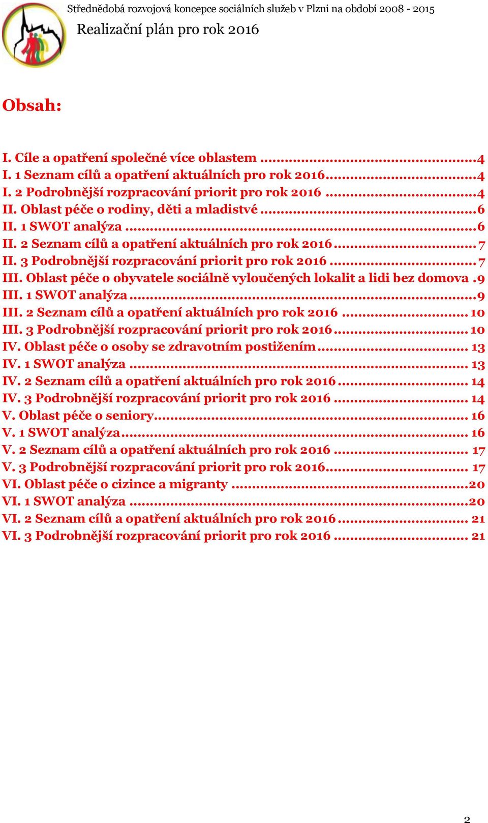 Oblast péče o obyvatele sociálně vyloučených lokalit a lidi bez domova. 9 III. 1 SWOT analýza... 9 III. 2 Seznam cílů a opatření aktuálních pro rok 2016... 10 III.