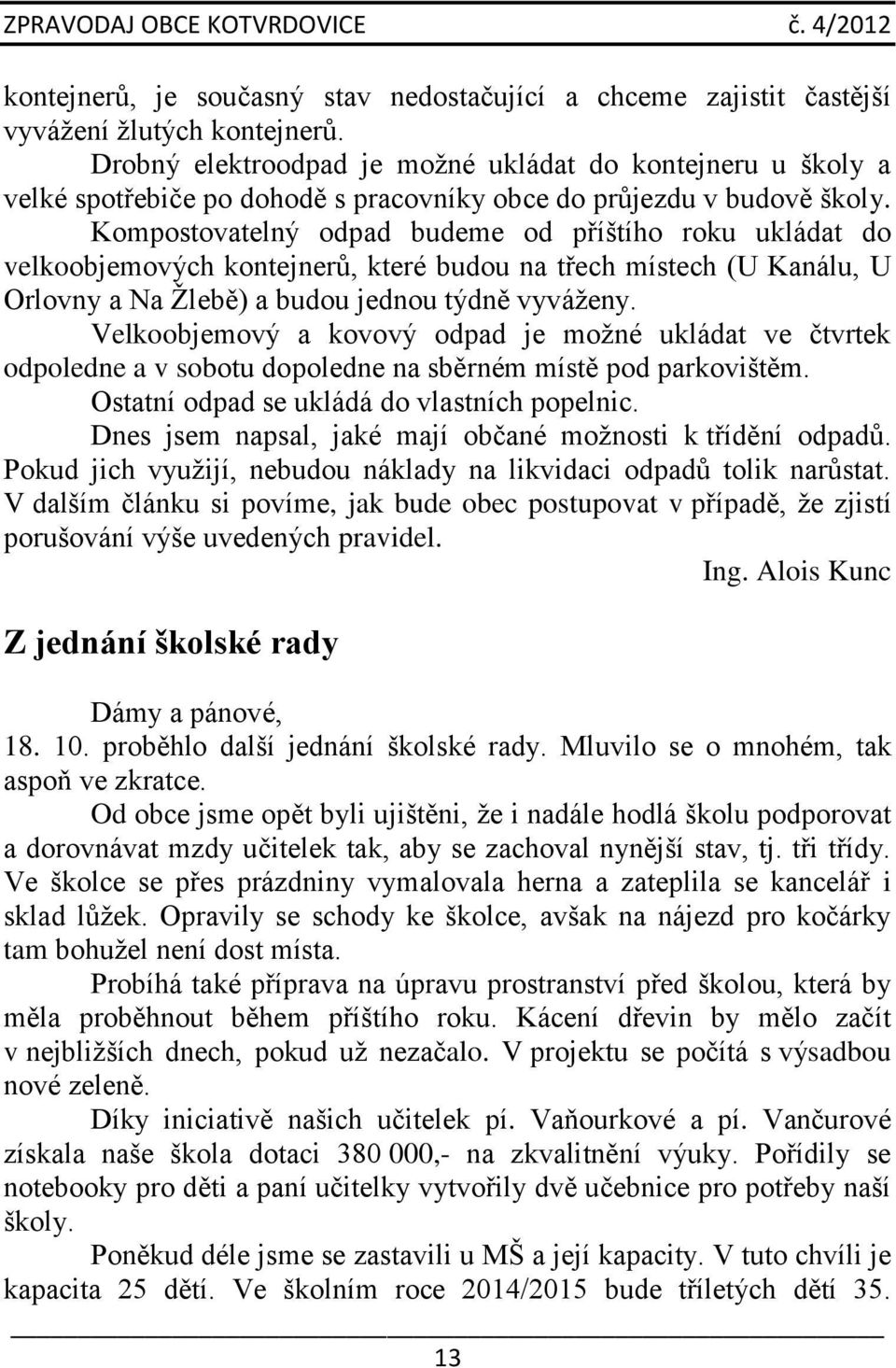 Kompostovatelný odpad budeme od příštího roku ukládat do velkoobjemových kontejnerů, které budou na třech místech (U Kanálu, U Orlovny a Na Žlebě) a budou jednou týdně vyváženy.