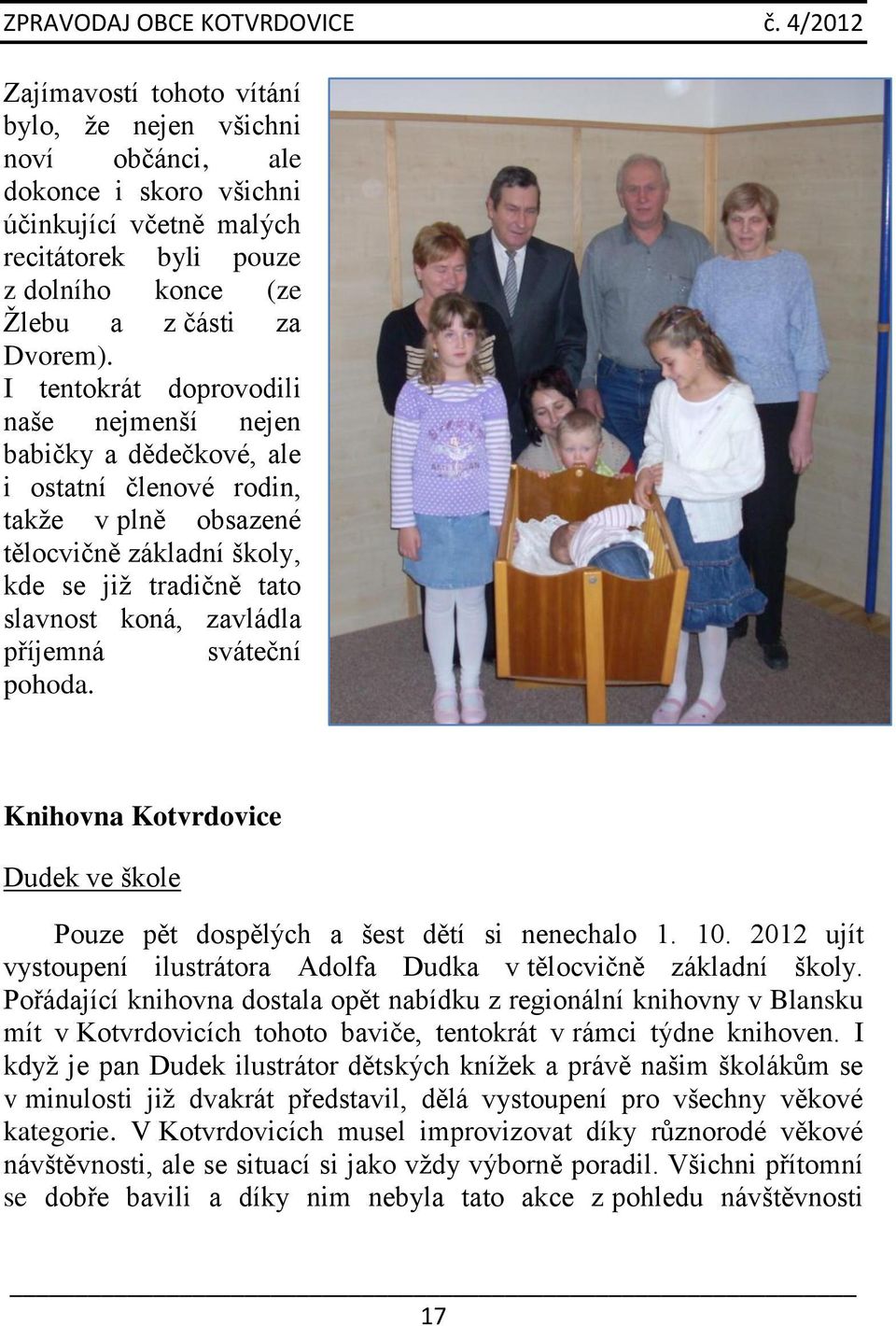 příjemná sváteční pohoda. Knihovna Kotvrdovice Dudek ve škole Pouze pět dospělých a šest dětí si nenechalo 1. 10. 2012 ujít vystoupení ilustrátora Adolfa Dudka v tělocvičně základní školy.