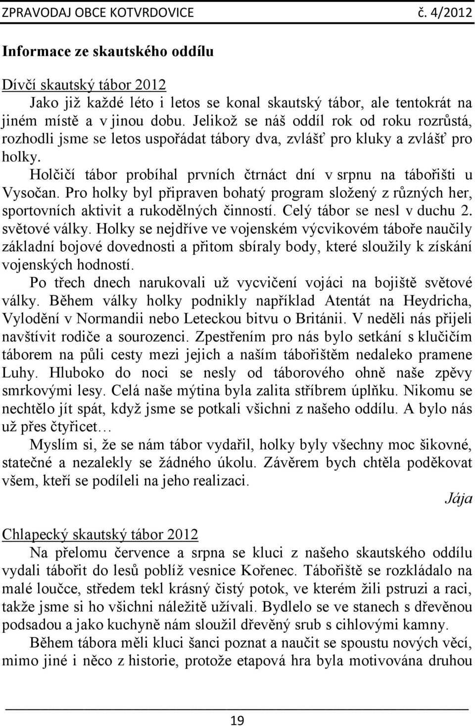 Pro holky byl připraven bohatý program složený z různých her, sportovních aktivit a rukodělných činností. Celý tábor se nesl v duchu 2. světové války.