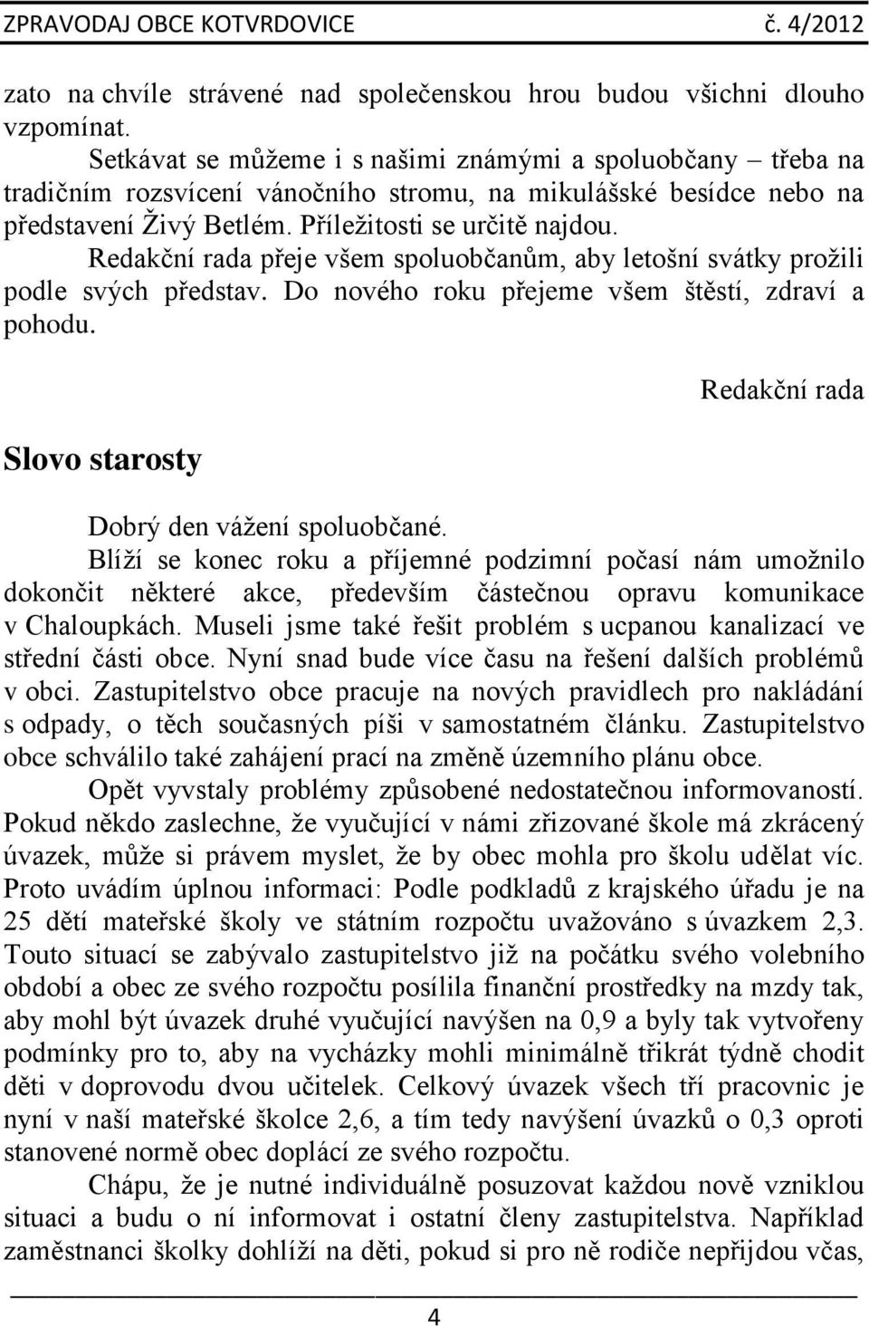 Redakční rada přeje všem spoluobčanům, aby letošní svátky prožili podle svých představ. Do nového roku přejeme všem štěstí, zdraví a pohodu. Slovo starosty Redakční rada Dobrý den vážení spoluobčané.