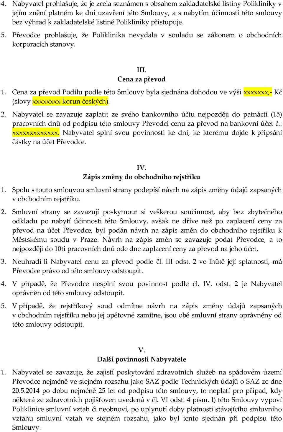 Cena za převod Podílu podle této Smlouvy byla sjednána dohodou ve výši xxxxxxx,- Kč (slovy xxxxxxxx korun českých). 2.