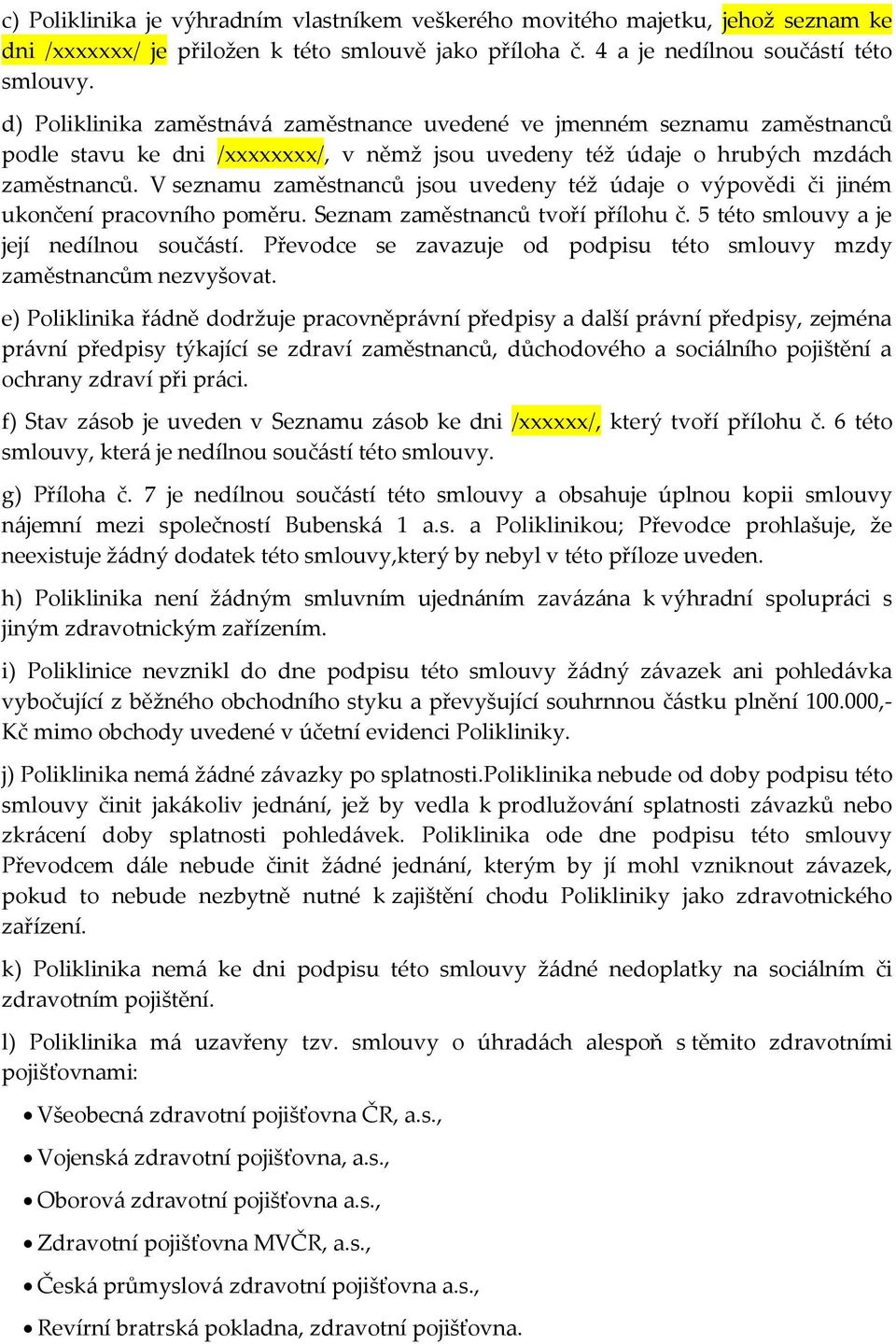 V seznamu zaměstnanců jsou uvedeny též údaje o výpovědi či jiném ukončení pracovního poměru. Seznam zaměstnanců tvoří přílohu č. 5 této smlouvy a je její nedílnou součástí.