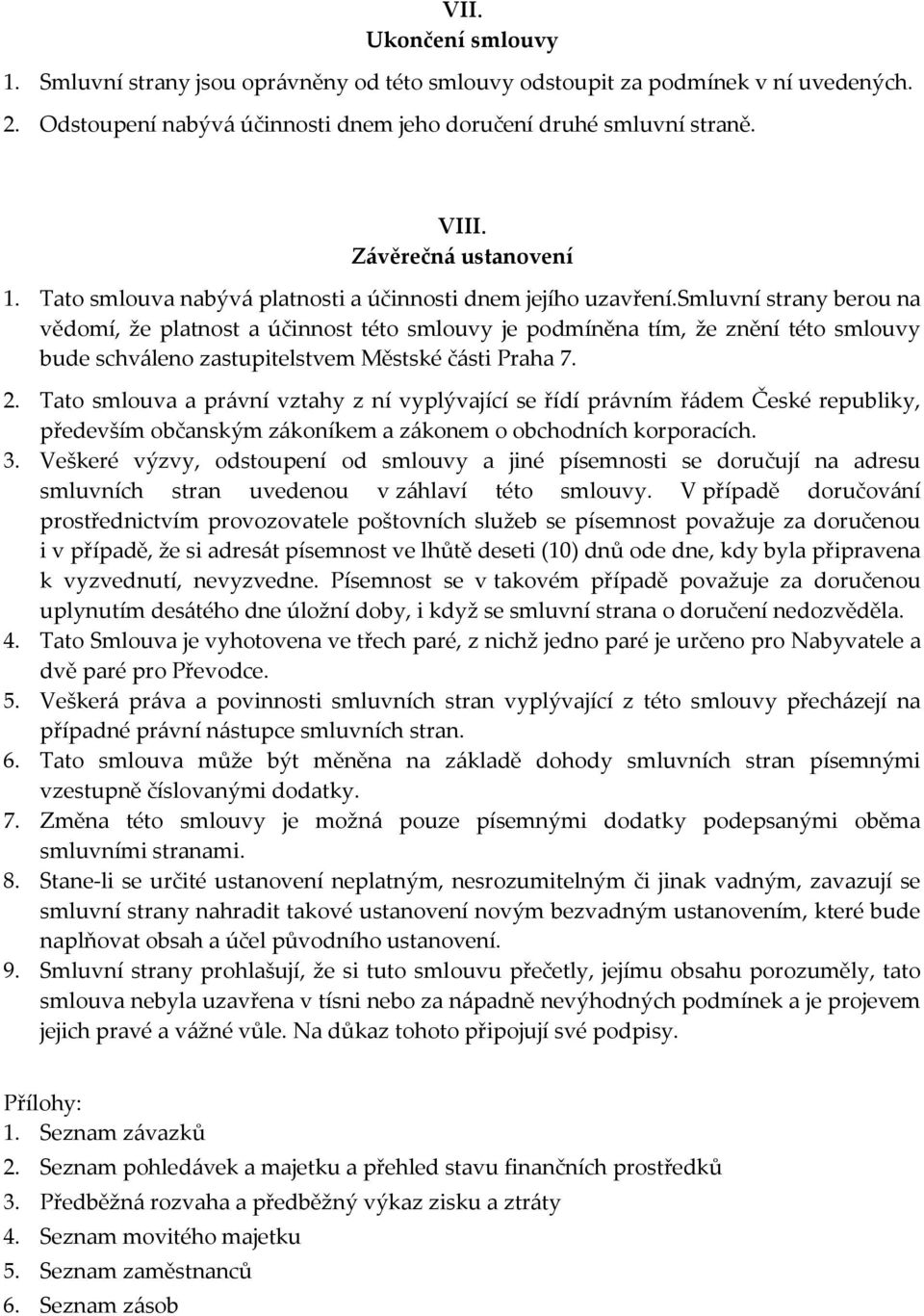 smluvní strany berou na vědomí, že platnost a účinnost této smlouvy je podmíněna tím, že znění této smlouvy bude schváleno zastupitelstvem Městské části Praha 7. 2.