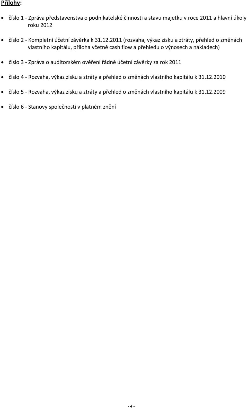 2011 (rozvaha, výkaz zisku a ztráty, přehled o změnách vlastního kapitálu, příloha včetně cash flow a přehledu o výnosech a nákladech) číslo 3 -