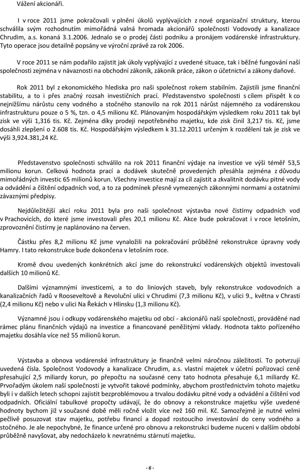 Chrudim, a.s. konaná 3.1.2006. Jednalo se o prodej části podniku a pronájem vodárenské infrastruktury. Tyto operace jsou detailně popsány ve výroční zprávě za rok 2006.