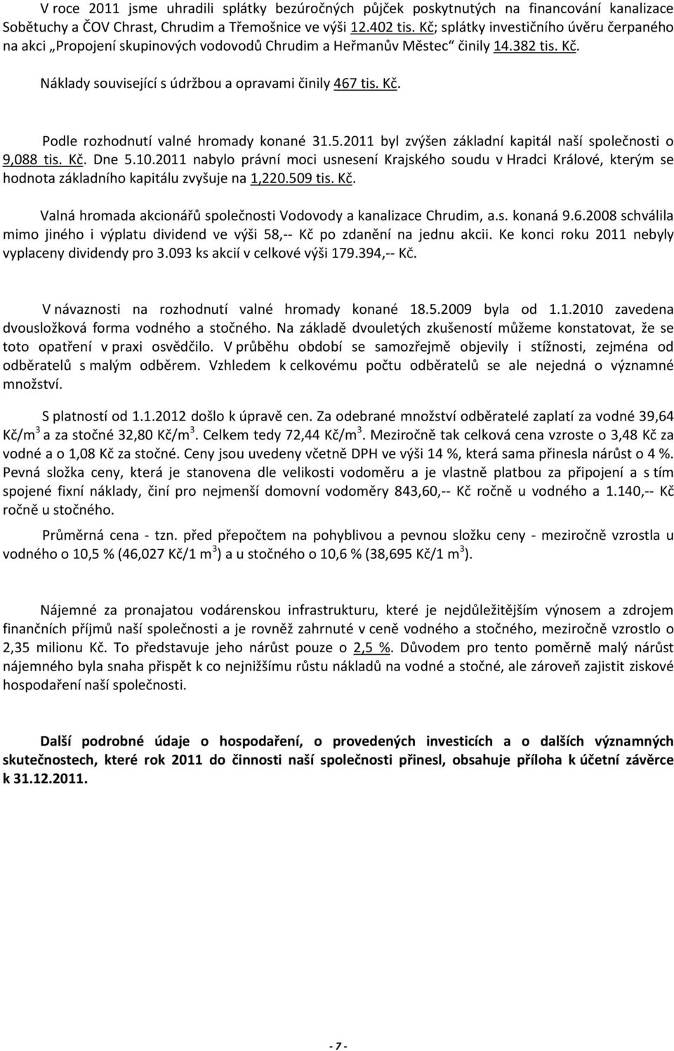 5.2011 byl zvýšen základní kapitál naší společnosti o 9,088 tis. Kč. Dne 5.10.2011 nabylo právní moci usnesení Krajského soudu v Hradci Králové, kterým se hodnota základního kapitálu zvyšuje na 1,220.