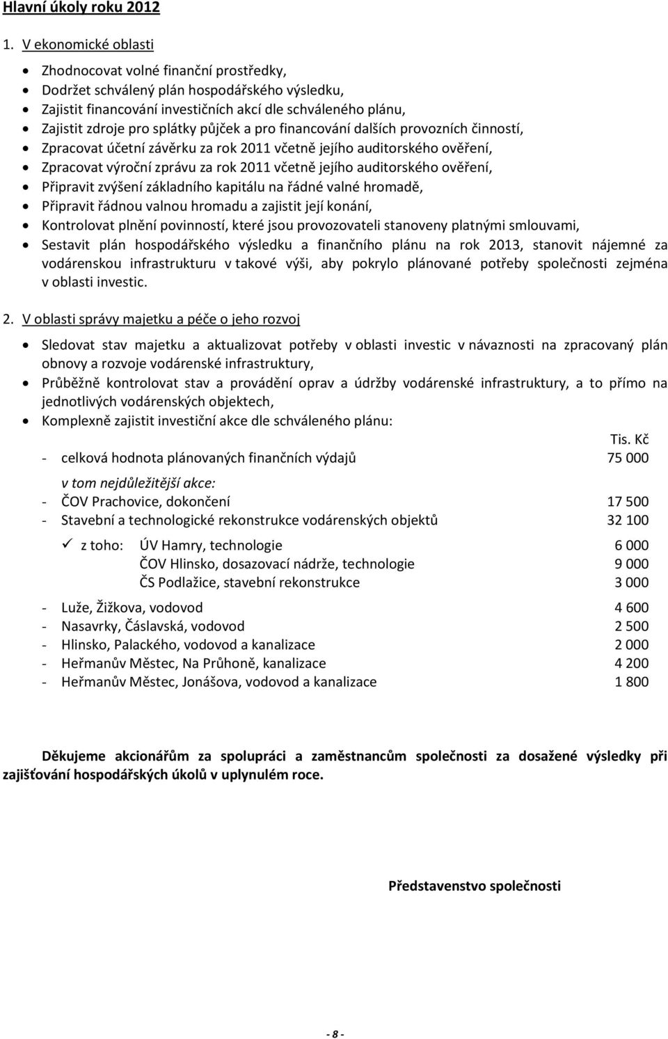 půjček a pro financování dalších provozních činností, Zpracovat účetní závěrku za rok 2011 včetně jejího auditorského ověření, Zpracovat výroční zprávu za rok 2011 včetně jejího auditorského ověření,