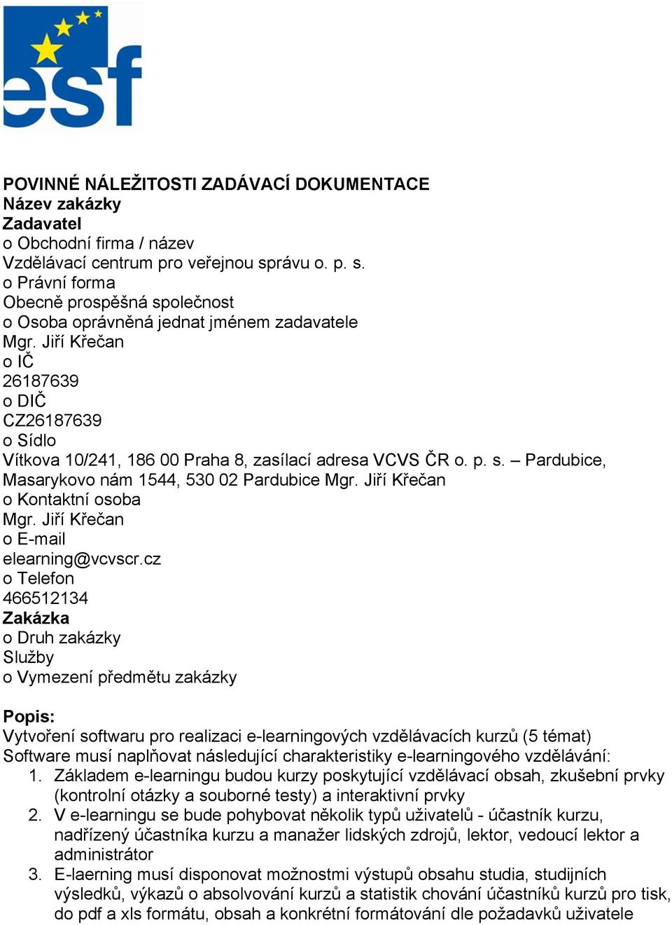 Jiří Křečan o IČ 26187639 o DIČ CZ26187639 o Sídlo Vítkova 10/241, 186 00 Praha 8, zasílací adresa VCVS ČR o. p. s. Pardubice, Masarykovo nám 1544, 530 02 Pardubice Mgr.