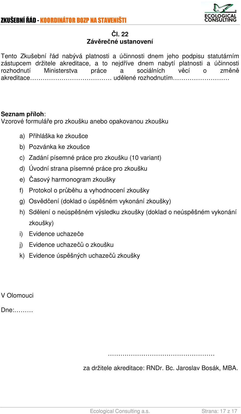 Zadání písemné práce pro zkoušku (10 variant) d) Úvodní strana písemné práce pro zkoušku e) Časový harmonogram zkoušky f) Protokol o průběhu a vyhodnocení zkoušky g) Osvědčení (doklad o úspěšném