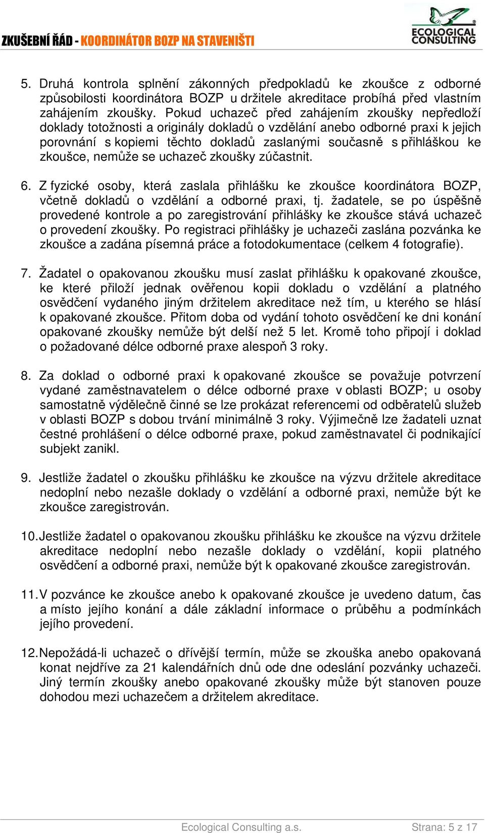 zkoušce, nemůže se uchazeč zkoušky zúčastnit. 6. Z fyzické osoby, která zaslala přihlášku ke zkoušce koordinátora BOZP, včetně dokladů o vzdělání a odborné praxi, tj.