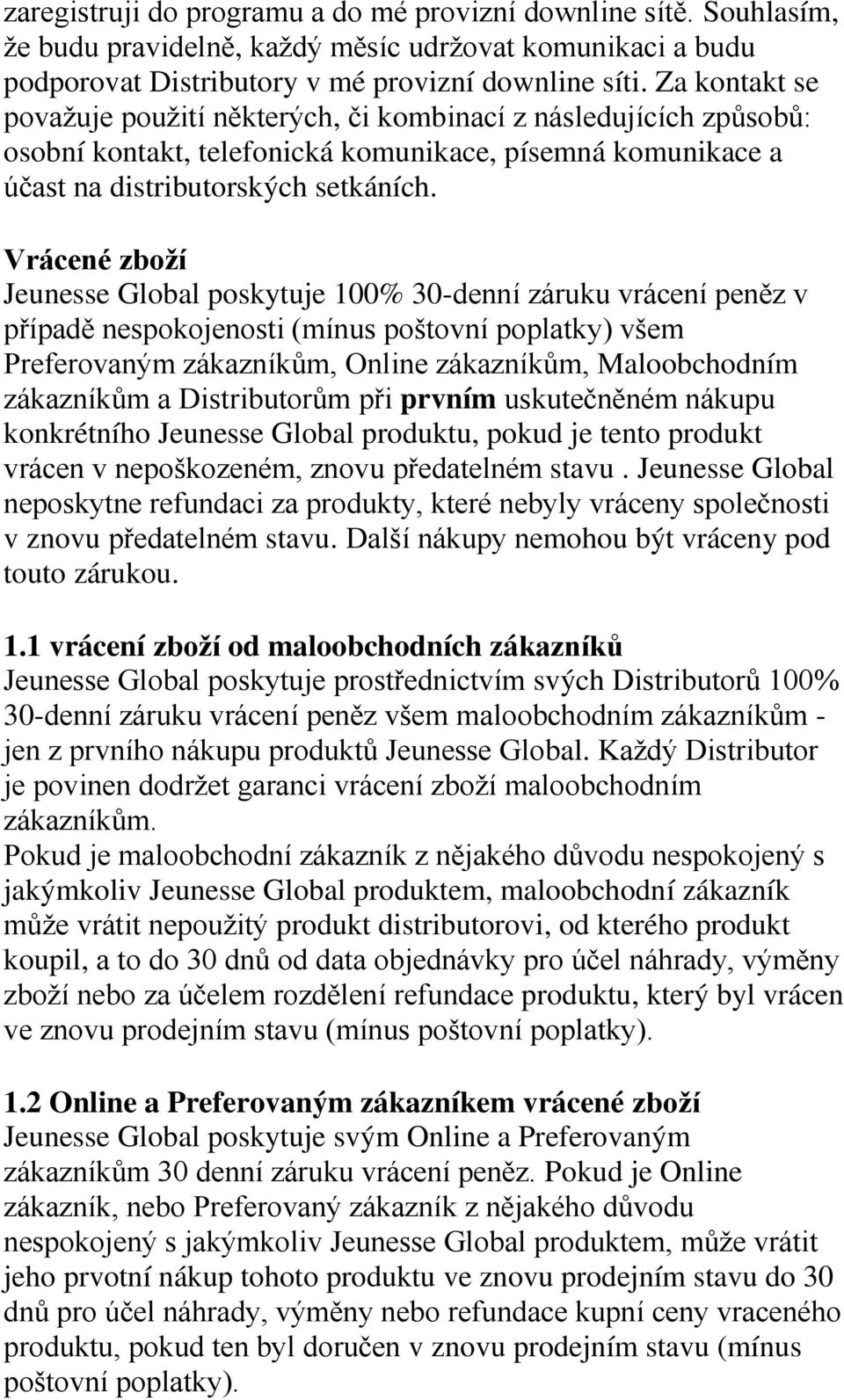 Vrácené zboží Jeunesse Global poskytuje 100% 30-denní záruku vrácení peněz v případě nespokojenosti (mínus poštovní poplatky) všem Preferovaným zákazníkům, Online zákazníkům, Maloobchodním zákazníkům