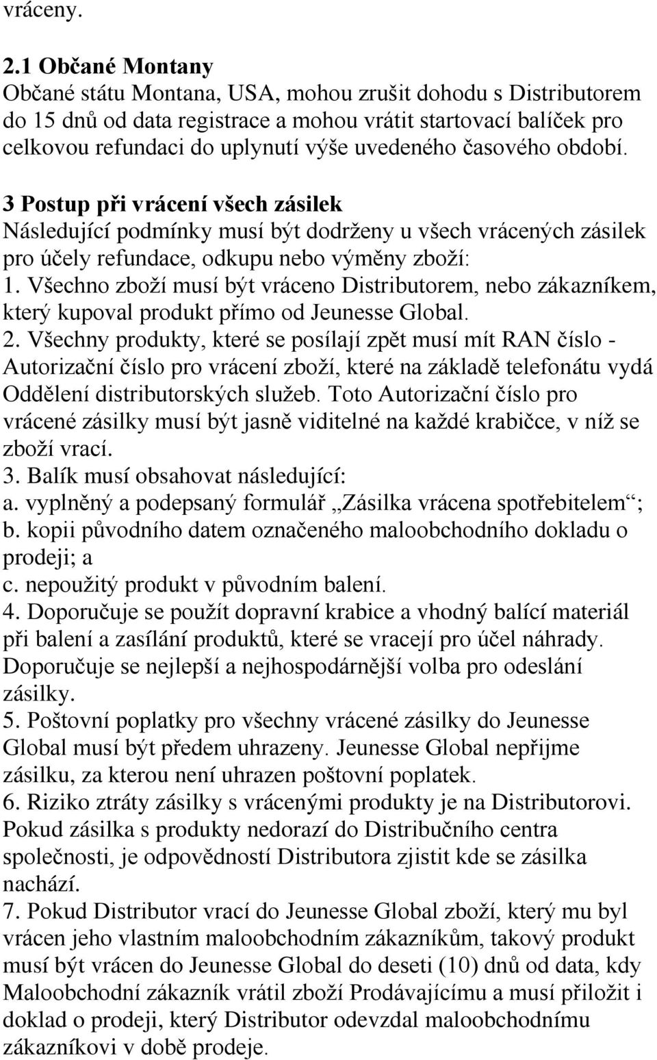 časového období. 3 Postup při vrácení všech zásilek Následující podmínky musí být dodrženy u všech vrácených zásilek pro účely refundace, odkupu nebo výměny zboží: 1.