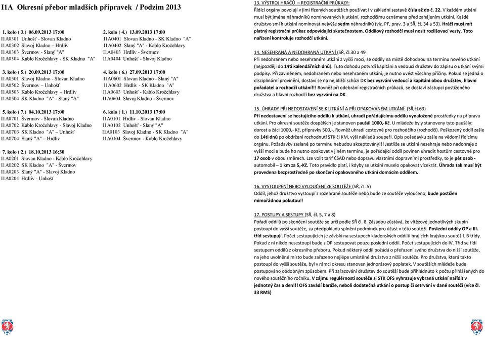 2013 17:00 I1A0301 Unhošť - Slovan Kladno I1A0401 Slovan Kladno - SK Kladno "A" I1A0302 Slavoj Kladno Hrdlív I1A0402 Slaný "A" - Kablo Kročehlavy I1A0303 Švermov - Slaný "A" I1A0403 Hrdlív - Švermov