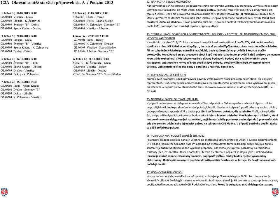kolo ( 6.) 27.09.2013 17:00 G2A0501 Libušín - Lhota G2A0601 Lhota - Doksy G2A0502 Švermov "B" - Vinařice G2A0602 K. Žehrovice - Družec G2A0503 Sparta Kladno - K.