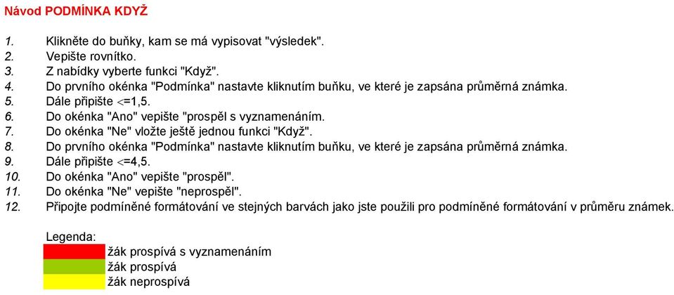 Do okénka "Ne" vložte ještě jednou funkci "Když". 8. Do prvního okénka "Podmínka" nastavte kliknutím buňku, ve které je zapsána průměrná známka. 9. Dále připište =4,5. 10.