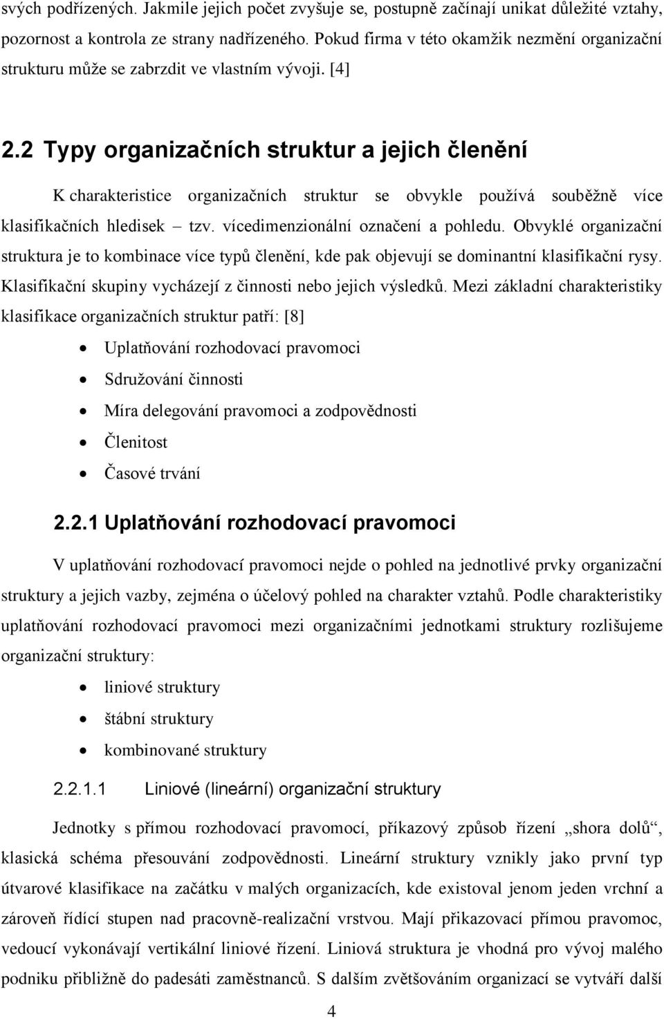 2 Typy organizačních struktur a jejich členění K charakteristice organizačních struktur se obvykle používá souběžně více klasifikačních hledisek tzv. vícedimenzionální označení a pohledu.