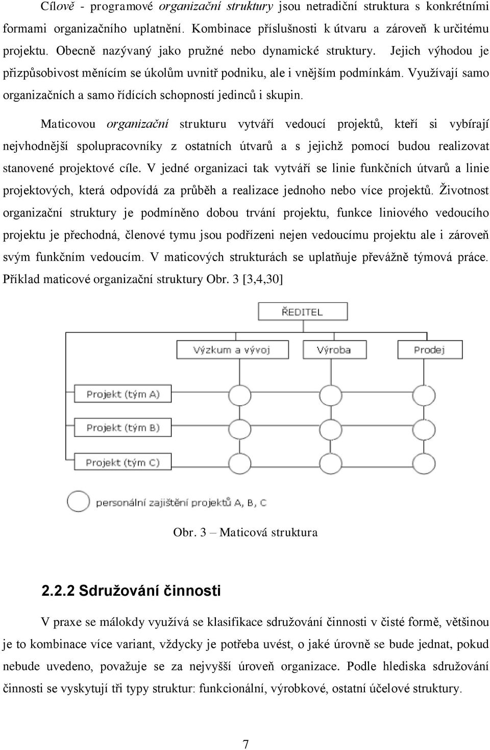 Využívají samo organizačních a samo řídících schopností jedinců i skupin.