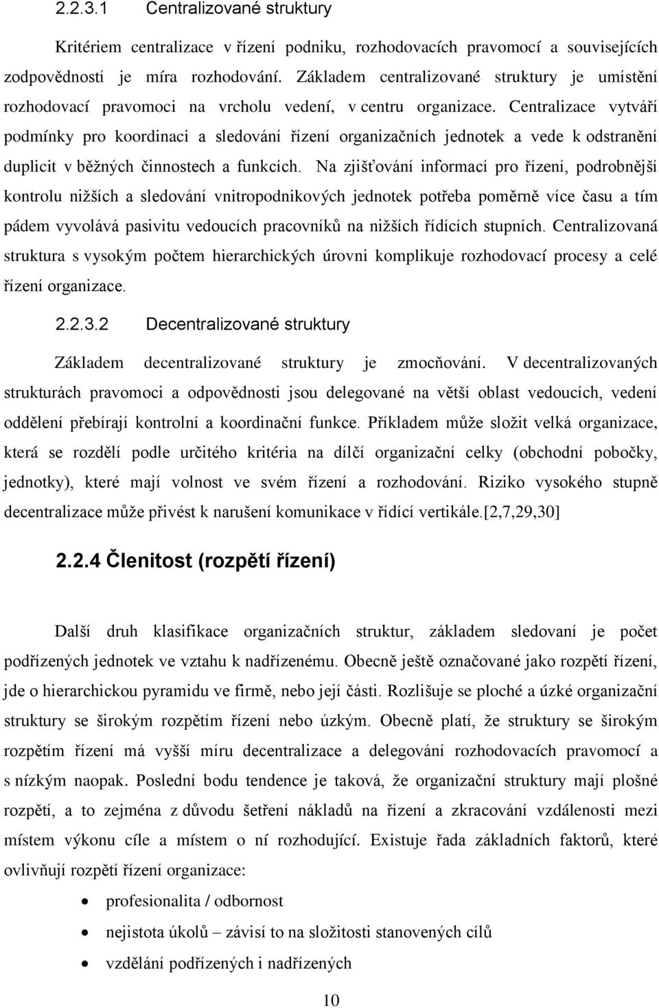 Centralizace vytváří podmínky pro koordinaci a sledování řízení organizačních jednotek a vede k odstranění duplicit v běžných činnostech a funkcích.