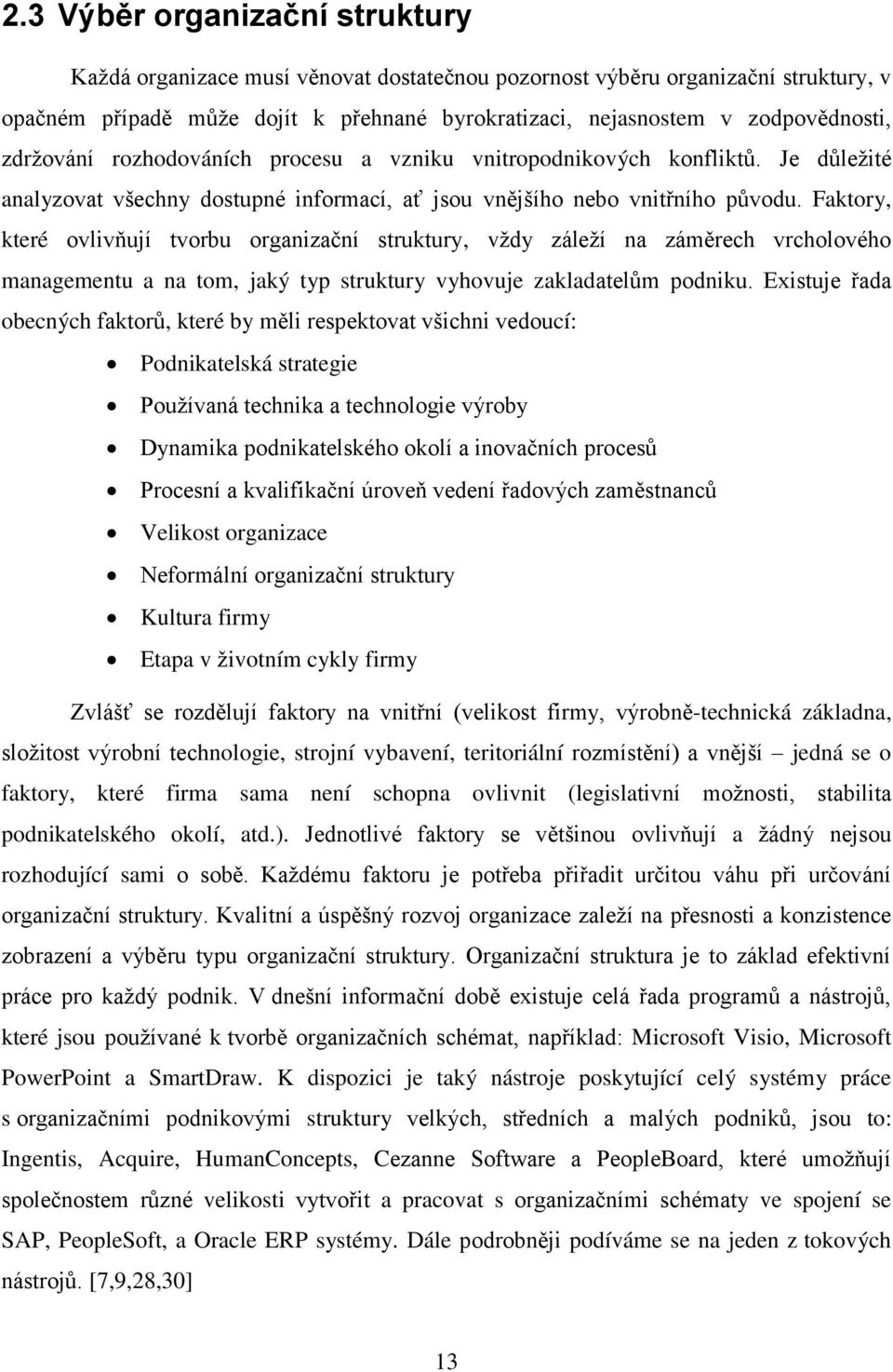 Faktory, které ovlivňují tvorbu organizační struktury, vždy záleží na záměrech vrcholového managementu a na tom, jaký typ struktury vyhovuje zakladatelům podniku.