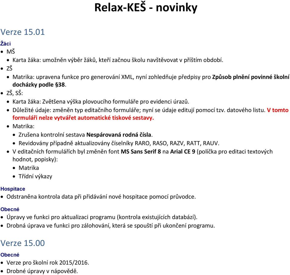 Důležité údaje: změněn typ editačního formuláře; nyní se údaje editují pomocí tzv. datového listu. V tomto formuláři nelze vytvářet automatické tiskové sestavy.