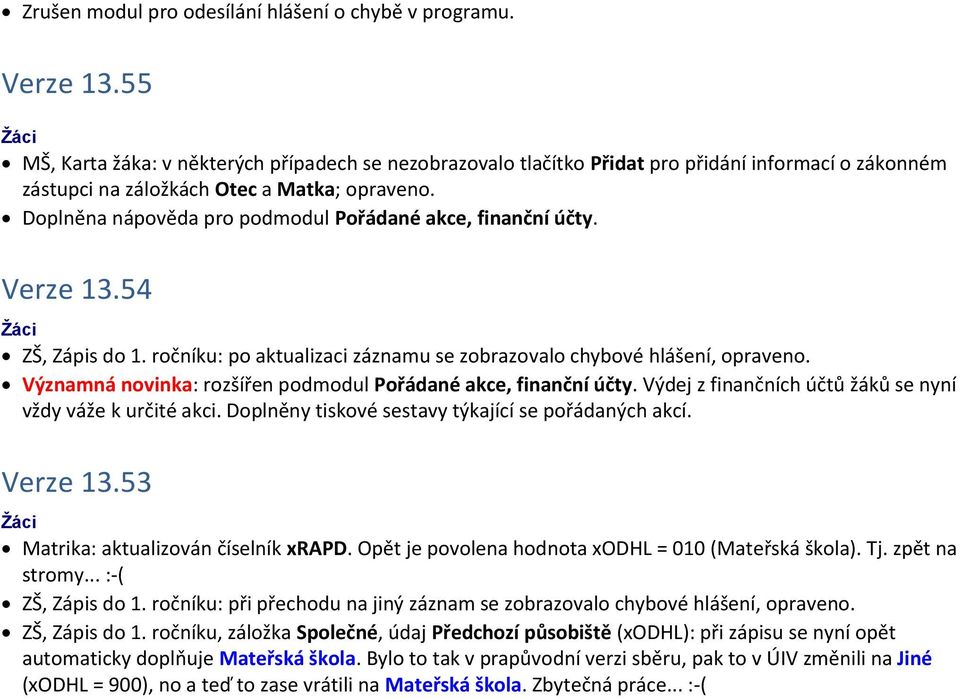 Doplněna nápověda pro podmodul Pořádané akce, finanční účty. Verze 13.54 ZŠ, Zápis do 1. ročníku: po aktualizaci záznamu se zobrazovalo chybové hlášení, opraveno.