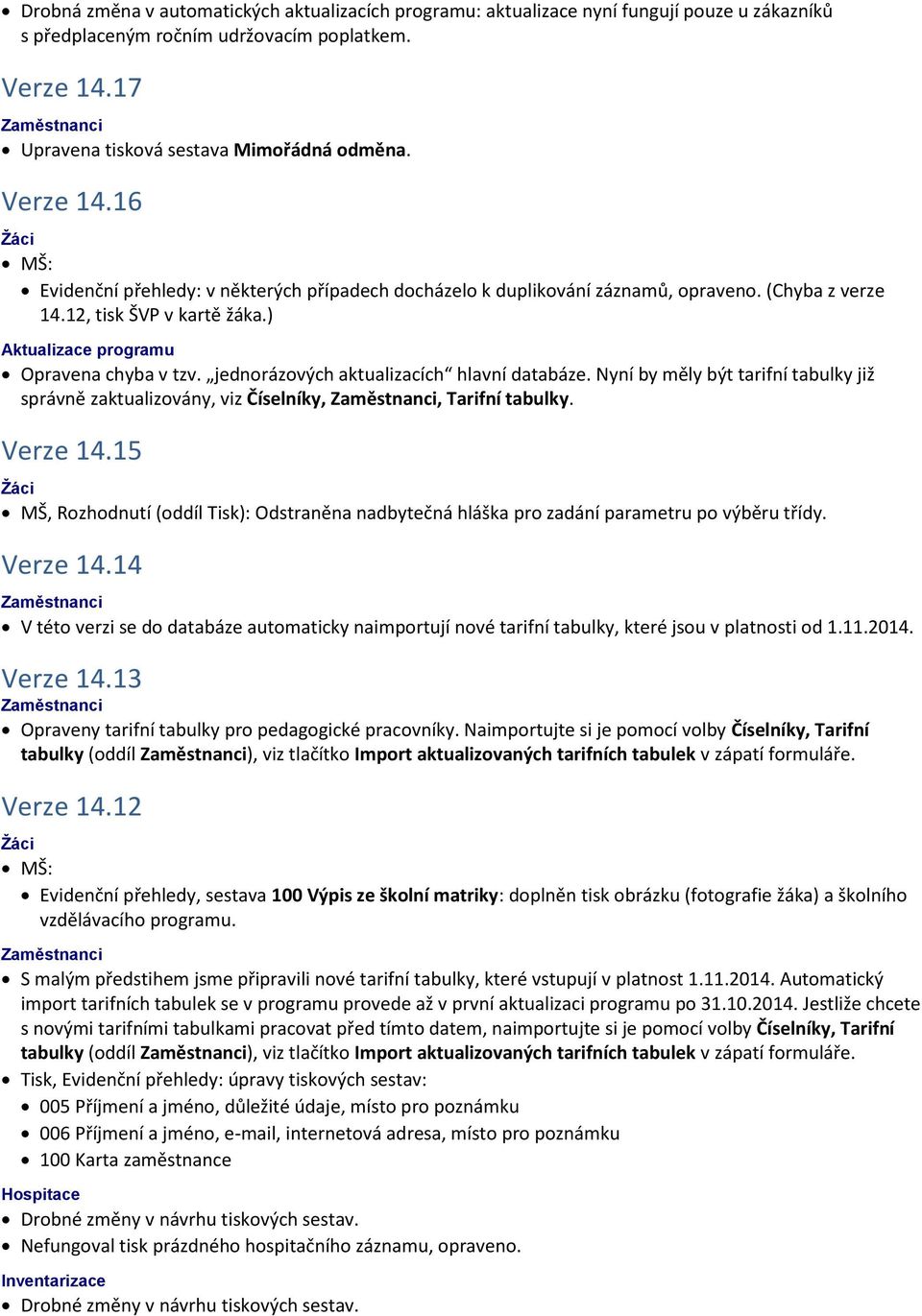 jednorázových aktualizacích hlavní databáze. Nyní by měly být tarifní tabulky již správně zaktualizovány, viz Číselníky,, Tarifní tabulky. Verze 14.