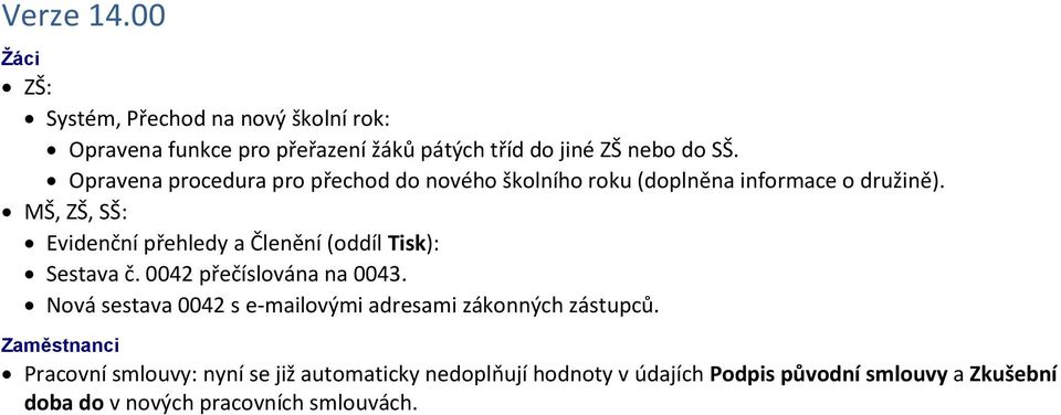 MŠ, ZŠ, SŠ: Evidenční přehledy a Členění (oddíl Tisk): Sestava č. 0042 přečíslována na 0043.