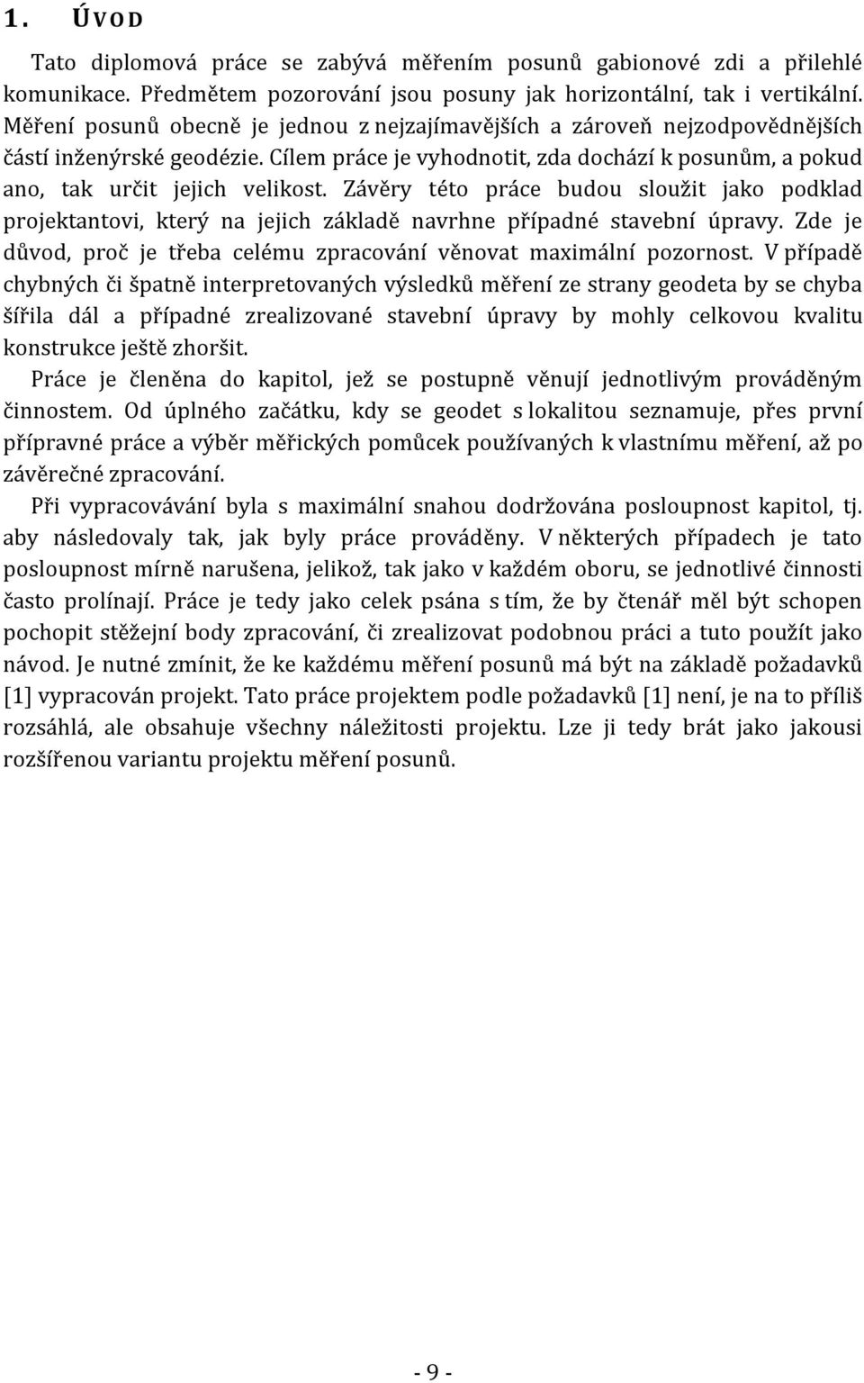 Závěry této práce budou sloužit jako podklad projektantovi, který na jejich základě navrhne případné stavební úpravy. Zde je důvod, proč je třeba celému zpracování věnovat maximální pozornost.