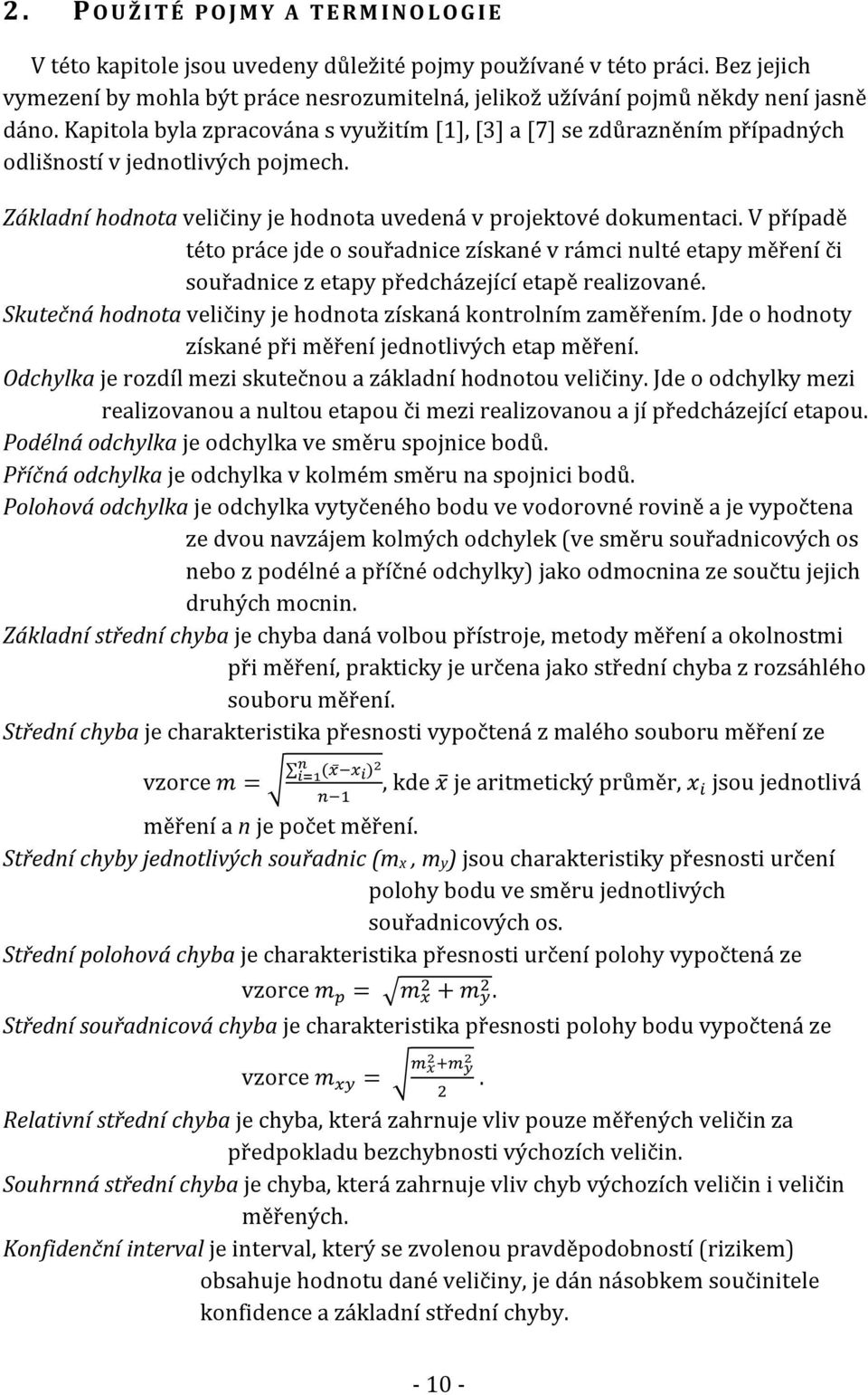 V případě této práce jde o souřadnice získané v rámci nulté etapy měření či souřadnice z etapy předcházející etapě realizované. Skutečná hodnota veličiny je hodnota získaná kontrolním zaměřením.