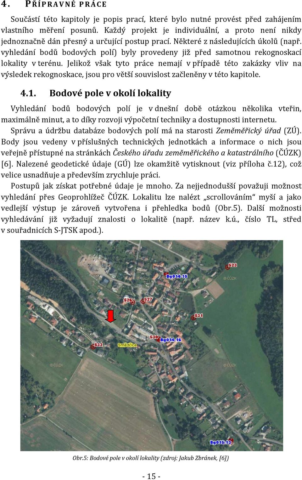 vyhledání bodů bodových polí) byly provedeny již před samotnou rekognoskací lokality v terénu.