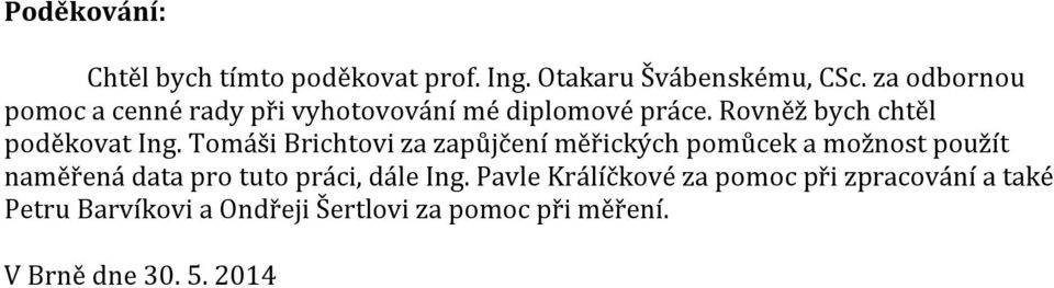 Tomáši Brichtovi za zapůjčení měřických pomůcek a možnost použít naměřená data pro tuto práci, dále