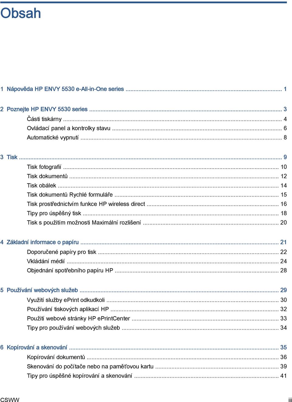 .. 18 Tisk s použitím možnosti Maximální rozlišení... 20 4 Základní informace o papíru... 21 Doporučené papíry pro tisk... 22 Vkládání médií... 24 Objednání spotřebního papíru HP.