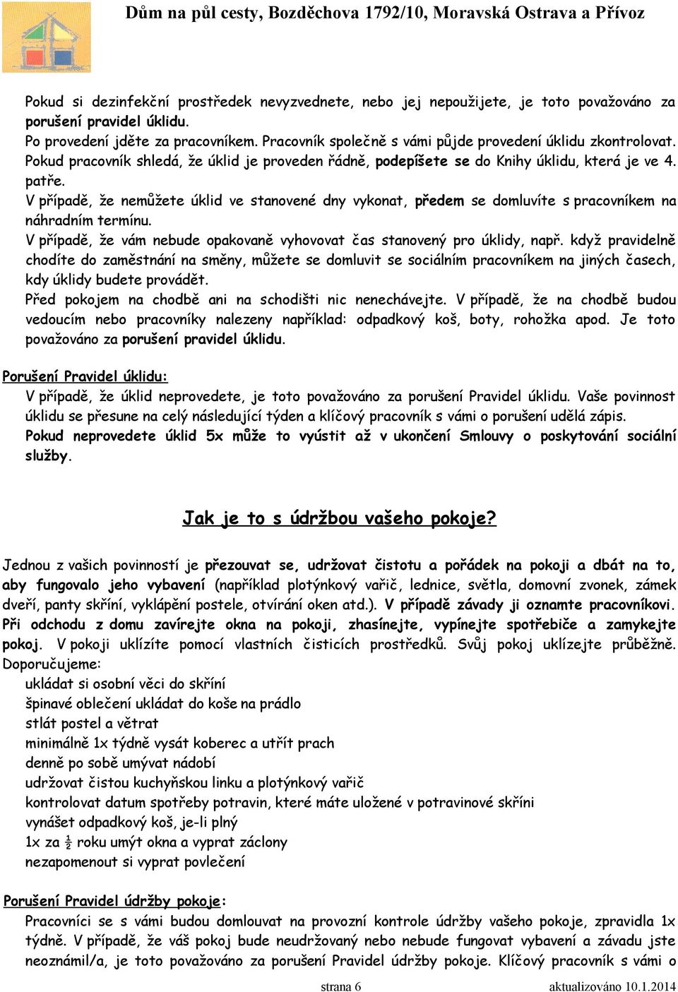 V případě, že nemůžete úklid ve stanovené dny vykonat, předem se domluvíte s pracovníkem na náhradním termínu. V případě, že vám nebude opakovaně vyhovovat čas stanovený pro úklidy, např.