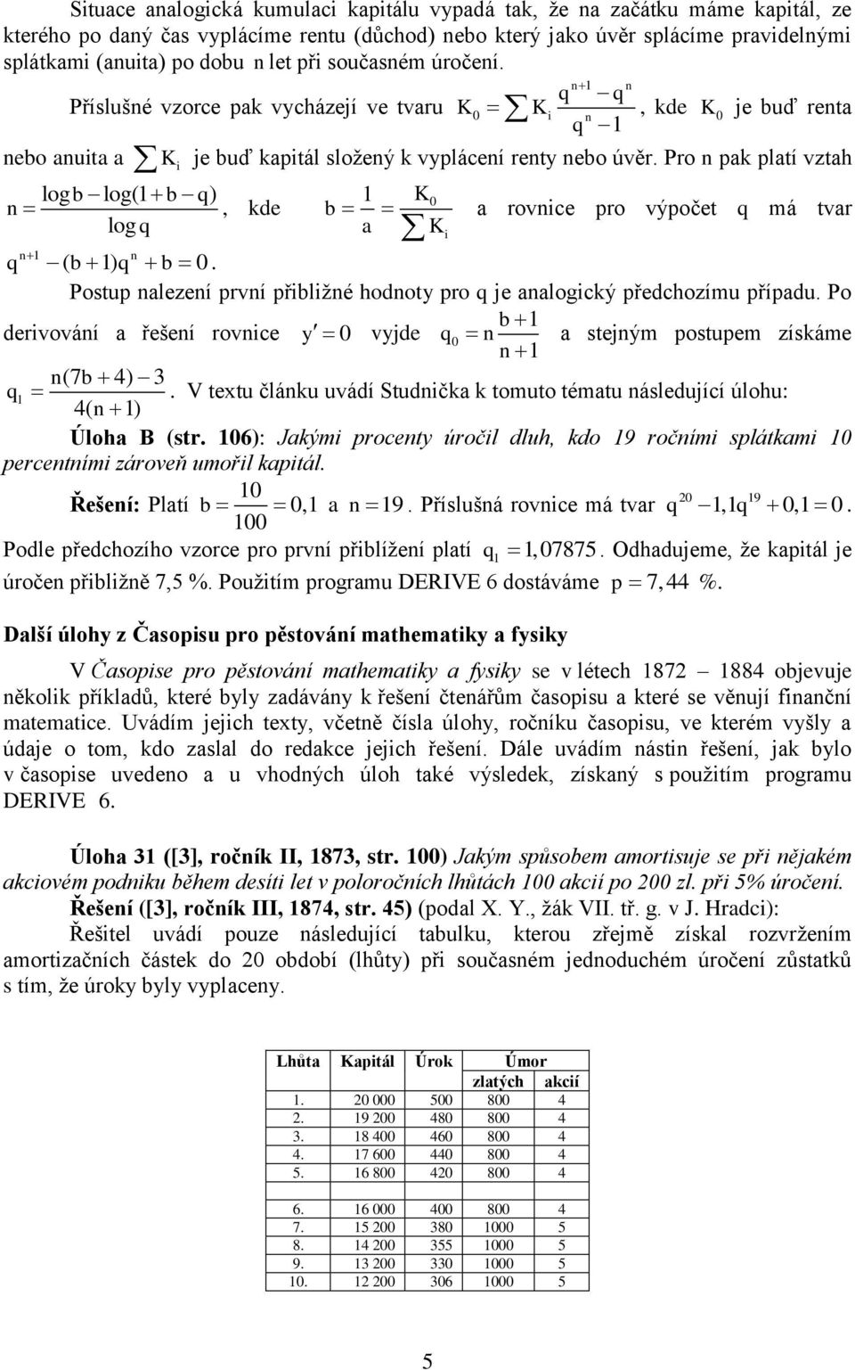 Pro pak platí vztah logb log(1 b q), kde log q b 1 a K a rovice pro výpočet q má tvar 1 q ( b 1) q b. Postup alezeí prví přibližé hodoty pro q je aalogický předchozímu případu.