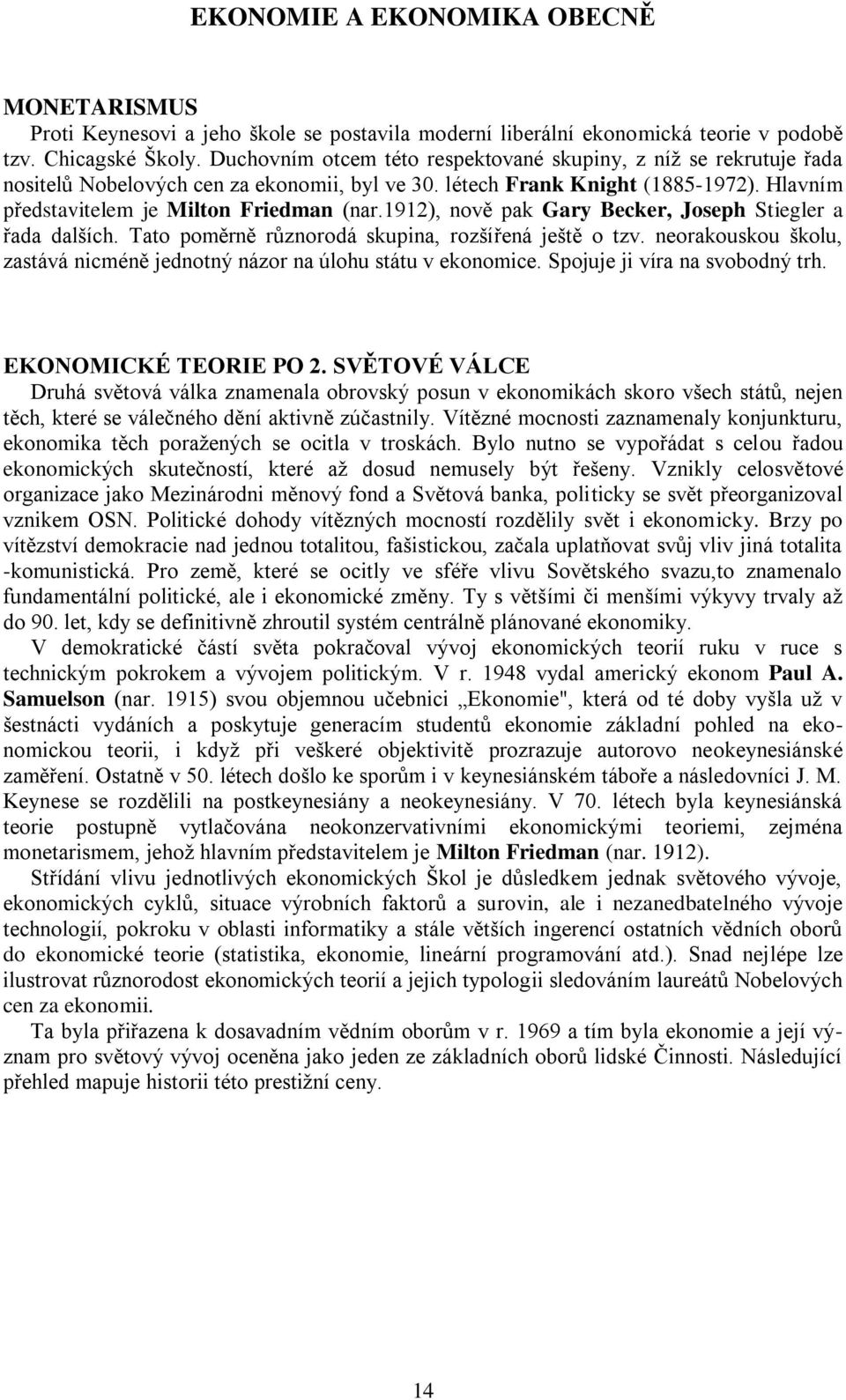 1912), nově pak Gary Becker, Joseph Stiegler a řada dalších. Tato poměrně různorodá skupina, rozšířená ještě o tzv. neorakouskou školu, zastává nicméně jednotný názor na úlohu státu v ekonomice.