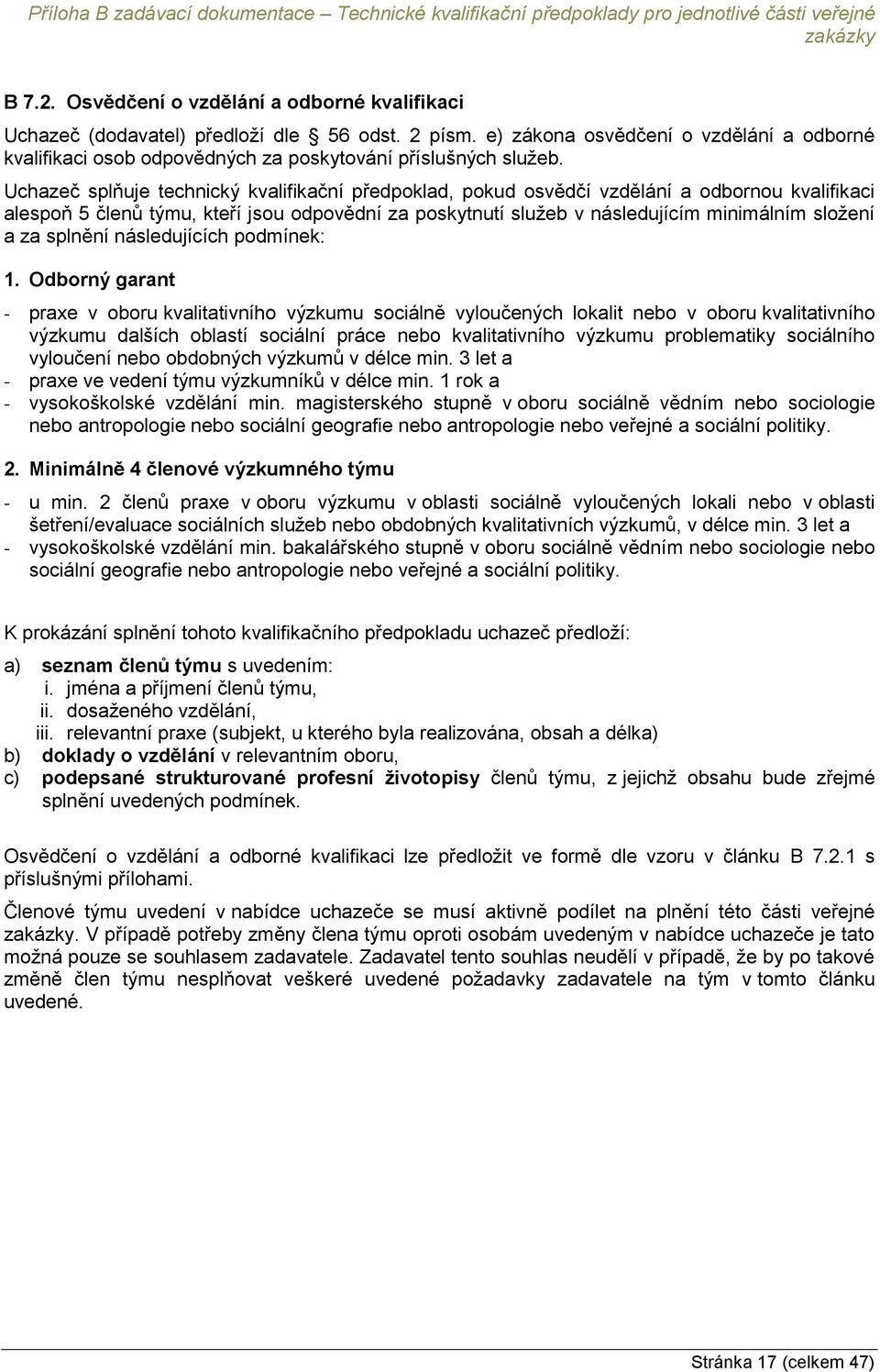 Uchazeč splňuje technický kvalifikační předpoklad, pokud osvědčí vzdělání a odbornou kvalifikaci alespoň 5 členů týmu, kteří jsou odpovědní za poskytnutí služeb v následujícím minimálním složení a za